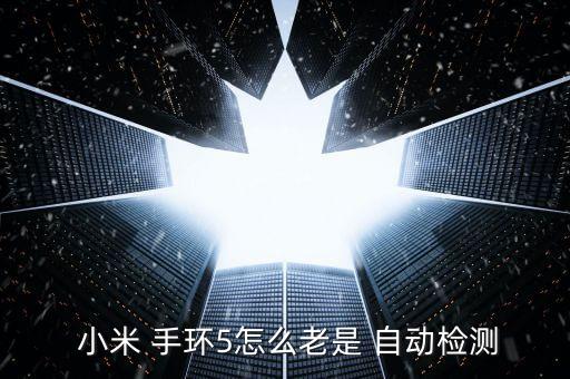  小米 手環(huán)5怎么老是 自動(dòng)檢測(cè)