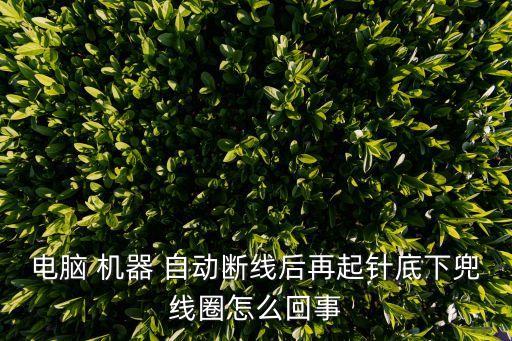 電腦 機器 自動斷線后再起針底下兜線圈怎么回事