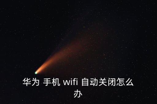 華為 手機(jī) wifi 自動(dòng)關(guān)閉怎么辦