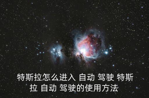  特斯拉怎么進入 自動 駕駛 特斯拉 自動 駕駛的使用方法