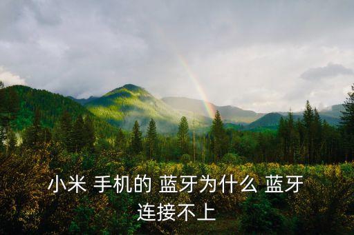  小米 手機(jī)的 藍(lán)牙為什么 藍(lán)牙 連接不上
