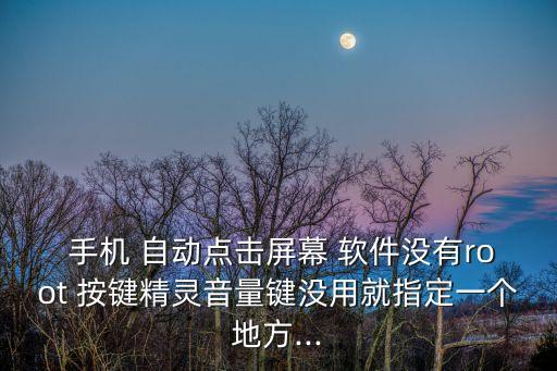 手機自動按鍵軟件,手機屏幕總自動點擊有幾種可能?