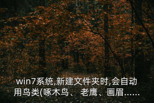 win7系統(tǒng),新建文件夾時,會自動用鳥類(啄木鳥、 老鷹、畫眉……