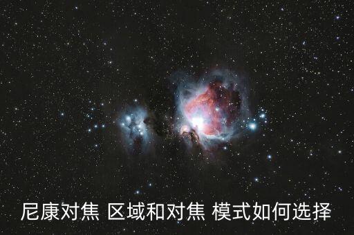 尼康對焦 區(qū)域和對焦 模式如何選擇