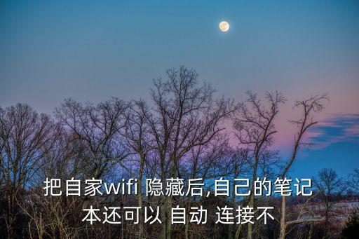 把自家wifi 隱藏后,自己的筆記本還可以 自動 連接不