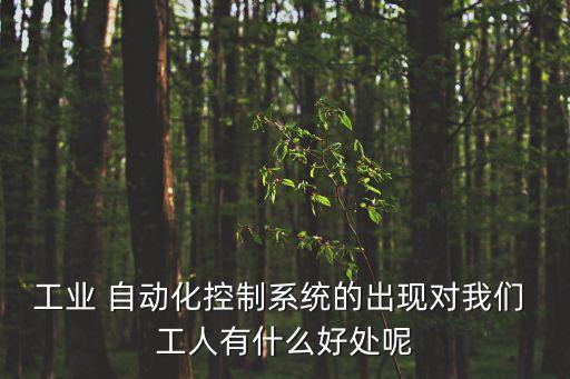 自動(dòng)化 工人,工業(yè)自動(dòng)化控制系統(tǒng)帶來革命工人不再是工作機(jī)器