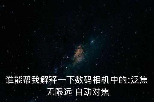 誰(shuí)能幫我解釋一下數(shù)碼相機(jī)中的:泛焦 無(wú)限遠(yuǎn) 自動(dòng)對(duì)焦