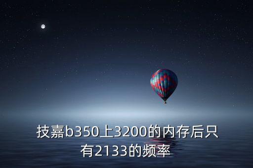  技嘉b350上3200的內(nèi)存后只有2133的頻率