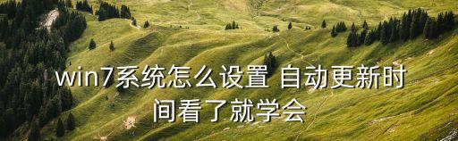  win7系統(tǒng)怎么設(shè)置 自動(dòng)更新時(shí)間看了就學(xué)會(huì)