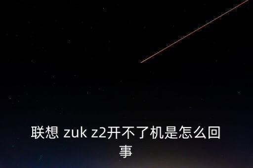 zuk z2自動(dòng)關(guān)機(jī),zukz2pro手機(jī)無法開機(jī)怎么辦?