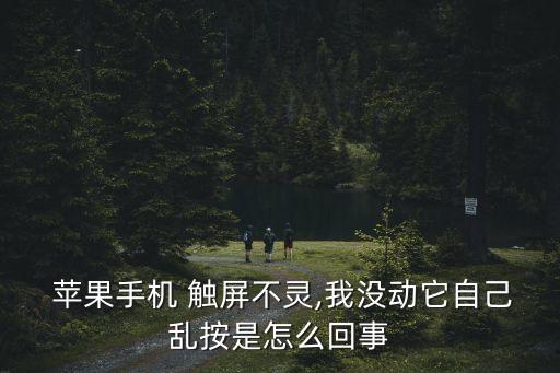  蘋果手機 觸屏不靈,我沒動它自己亂按是怎么回事