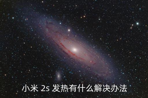  小米 2s 發(fā)熱有什么解決辦法