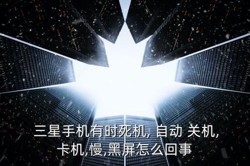 三星開機(jī)卡死自動關(guān)機(jī),三星手機(jī)不能開機(jī)怎么辦?一文看懂
