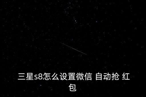  三星s8怎么設(shè)置微信 自動(dòng)搶 紅包