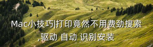 Mac小技巧|打印竟然不用費勁搜索,驅(qū)動 自動 識別安裝