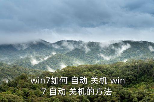  win7如何 自動 關(guān)機(jī) win7 自動 關(guān)機(jī)的方法