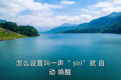 怎么設(shè)置叫一聲“ siri”就 自動(dòng) 喚醒