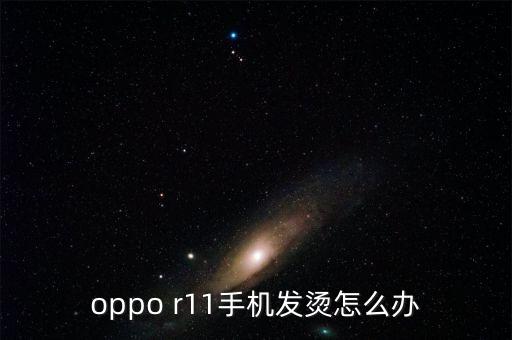 oppo r11手機發(fā)燙怎么辦