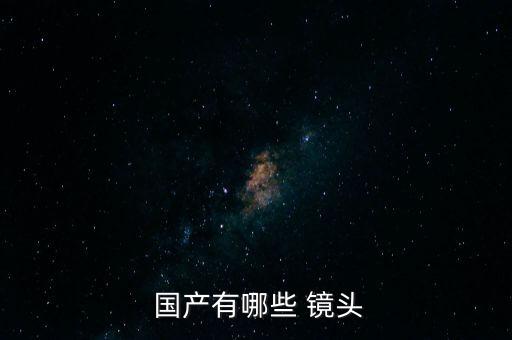  國產(chǎn)有哪些 鏡頭