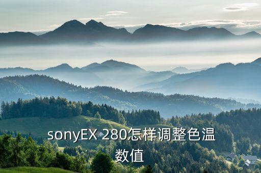  sonyEX 280怎樣調整色溫數(shù)值