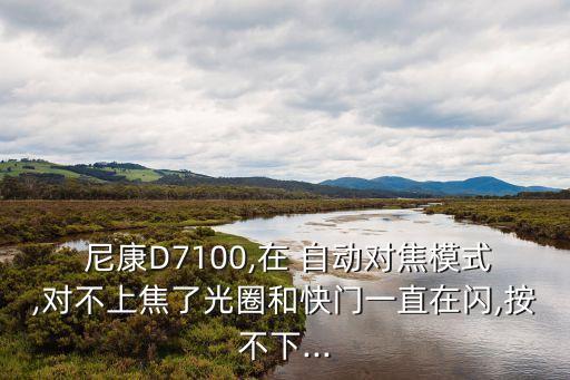 尼康d7100單反相機不能自動對焦,手機如何自動對焦?