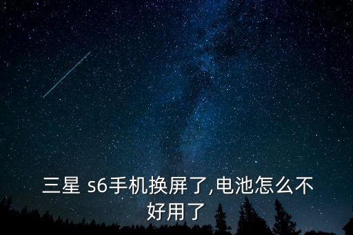  三星 s6手機換屏了,電池怎么不好用了