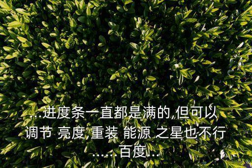 ...進度條一直都是滿的,但可以 調節(jié) 亮度,重裝 能源 之星也不行……百度...