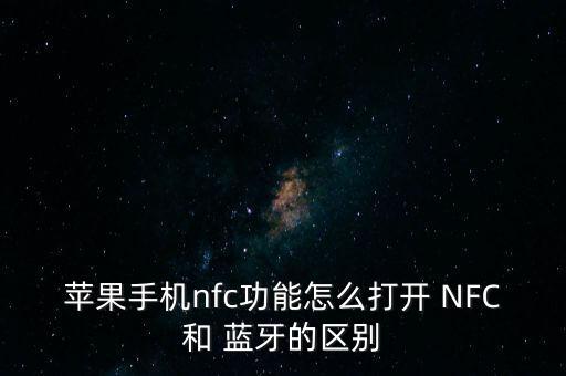 蘋(píng)果手機(jī)nfc功能怎么打開(kāi) NFC和 藍(lán)牙的區(qū)別