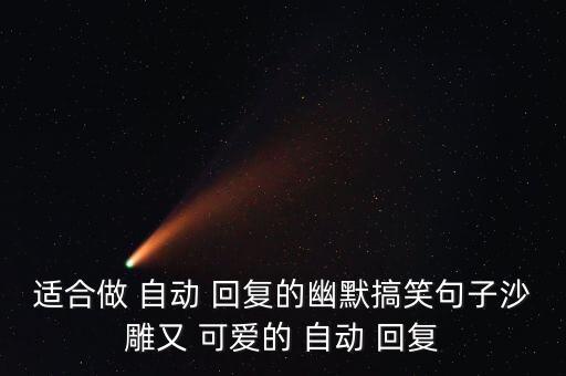 適合做 自動(dòng) 回復(fù)的幽默搞笑句子沙雕又 可愛(ài)的 自動(dòng) 回復(fù)