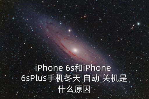 iPhone 6s和iPhone 6sPlus手機(jī)冬天 自動 關(guān)機(jī)是什么原因