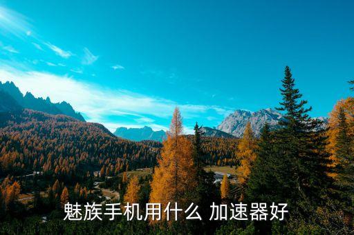 魅族手機用什么 加速器好