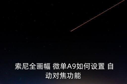  索尼全畫幅 微單A9如何設(shè)置 自動(dòng)對(duì)焦功能