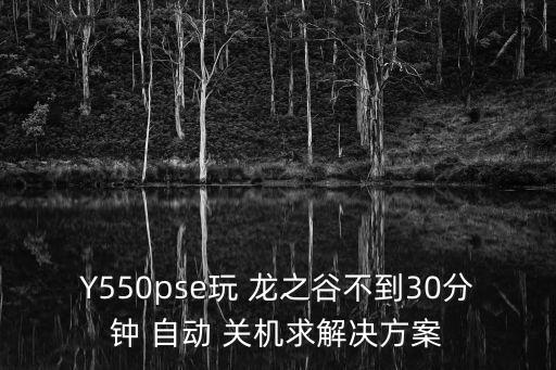 龍之谷自動(dòng)關(guān)機(jī),這些游戲會(huì)不會(huì)一玩就重啟?