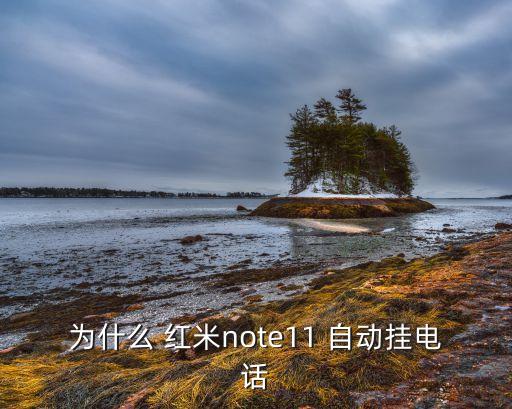 為什么 紅米note11 自動(dòng)掛電話(huà)