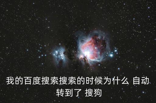 我的百度搜索搜索的時候為什么 自動 轉(zhuǎn)到了 搜狗