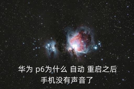  華為 p6為什么 自動 重啟之后手機沒有聲音了