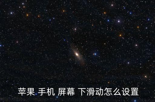  蘋果 手機(jī) 屏幕 下滑動(dòng)怎么設(shè)置