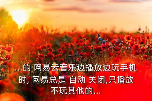 網易云總會自動關閉,用360軟件助手卸載網易云音樂文件