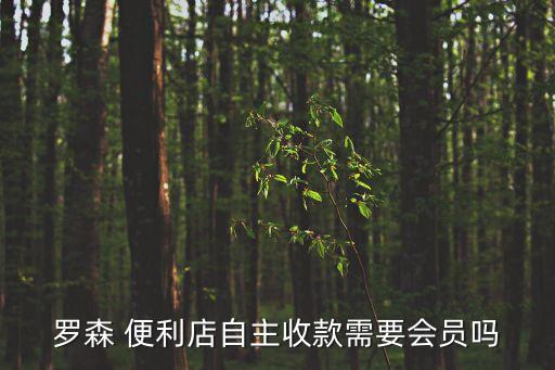 羅森 便利店自主收款需要會(huì)員嗎