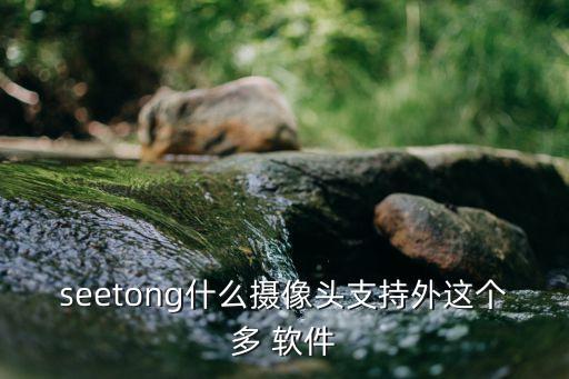 自動曝光軟件,seetong軟件可搭配各種品牌攝像頭使用
