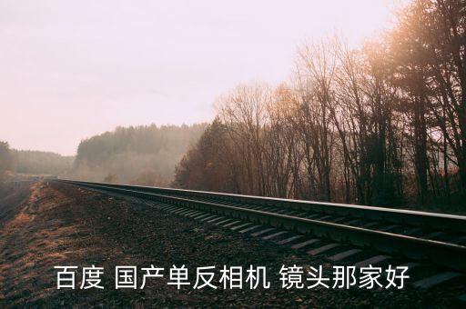 百度 國產(chǎn)單反相機 鏡頭那家好