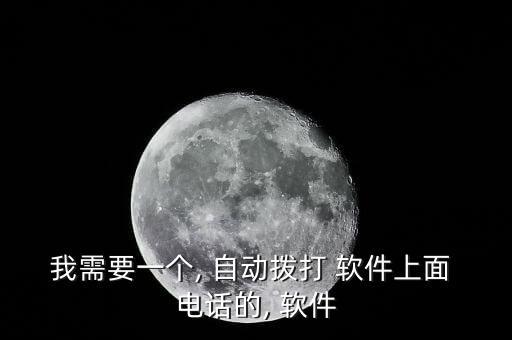 我需要一個, 自動撥打 軟件上面 電話的, 軟件