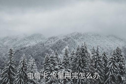  電信卡 流量用完怎么辦