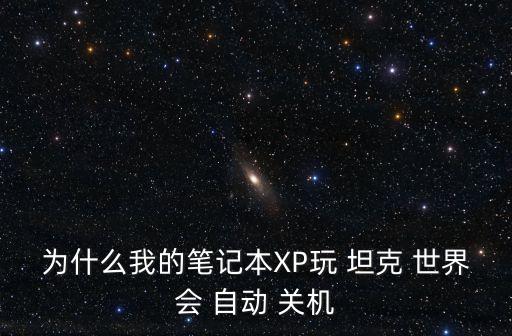 為什么我的筆記本XP玩 坦克 世界會 自動 關(guān)機