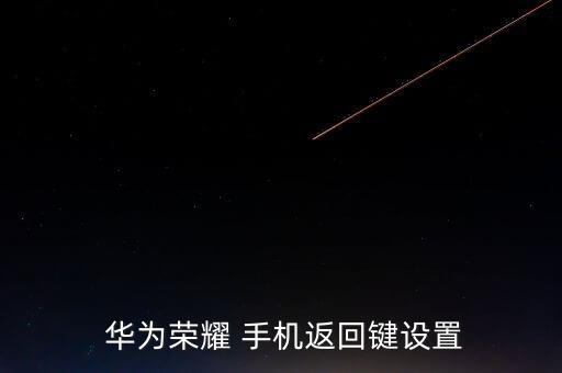  華為榮耀 手機(jī)返回鍵設(shè)置