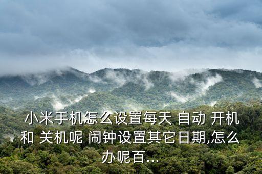 小米關(guān)機(jī)鬧鐘自動(dòng)開(kāi)機(jī),所有智能手機(jī)支持關(guān)機(jī)鬧鐘設(shè)置