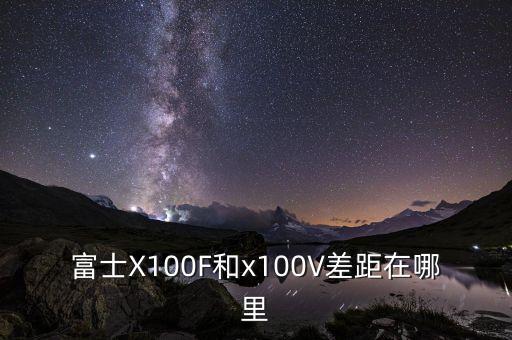 富士X100F和x100V差距在哪里