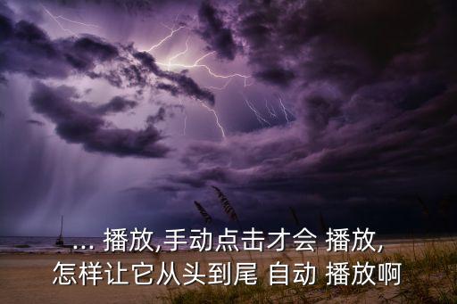 ... 播放,手動(dòng)點(diǎn)擊才會(huì) 播放,怎樣讓它從頭到尾 自動(dòng) 播放啊