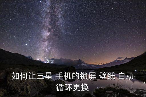 手機(jī)自動換鎖屏壁紙軟件,手機(jī)鎖屏壁紙如何設(shè)置?