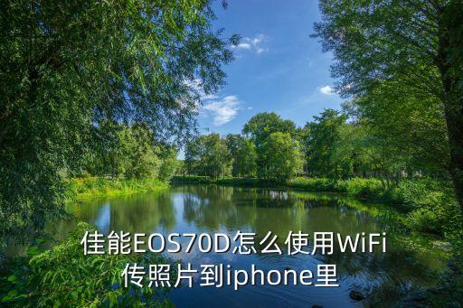  佳能EOS70D怎么使用WiFi傳照片到iphone里